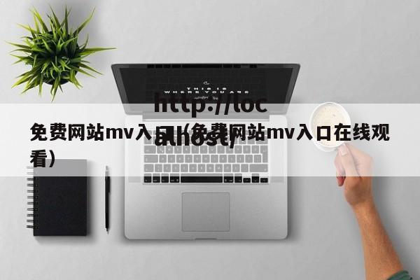 免费网站mv入口(免费网站mv入口在线观看)