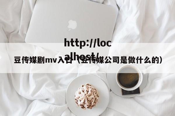 豆传媒剧mv入口（豆传媒公司是做什么的）